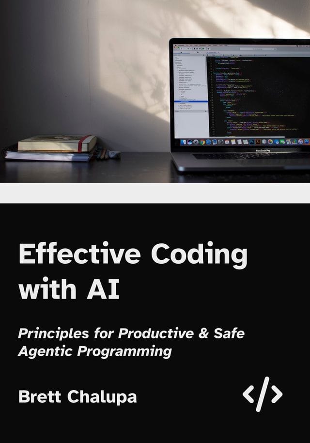 Book cover image for Effective Coding with AI: Principles for Productive & Safe Agentic Programming by Brett Chalupa