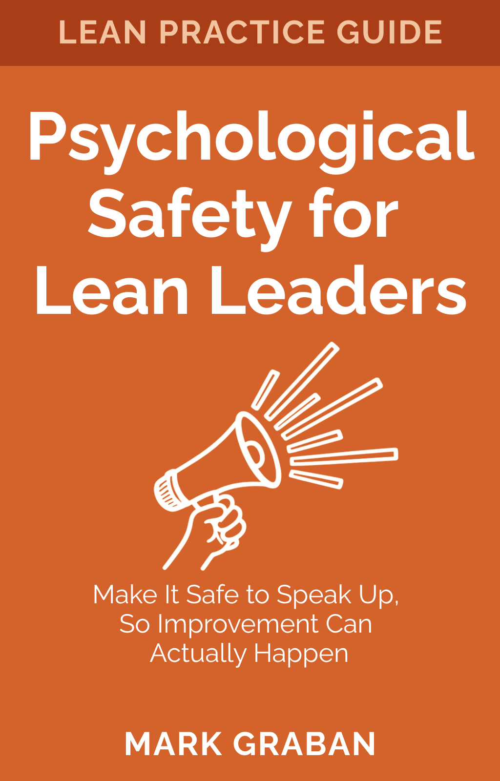 Book cover image for Psychological Safety for Lean Leaders: Make It Safe to Speak Up,  So Improvement Can  Actually Happen (Lean Practice Guide) by Mark Graban