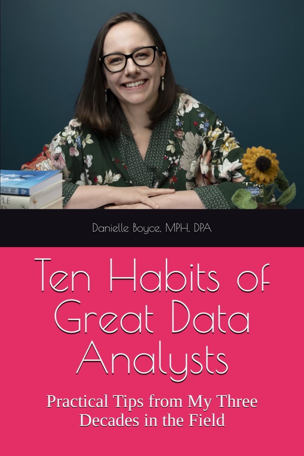 Book cover image for Ten Habits of Great Data Analysts: Practical Tips from My Three Decades in the Field by Danielle Boyce