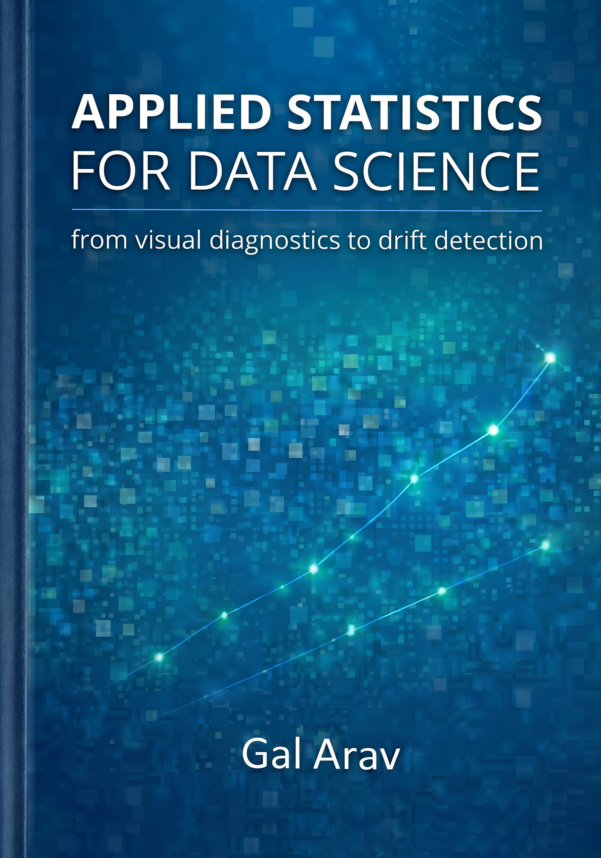 Book cover image for Applied Statistics for Data Science: from visual diagnostics to drift detection by Gal Arav