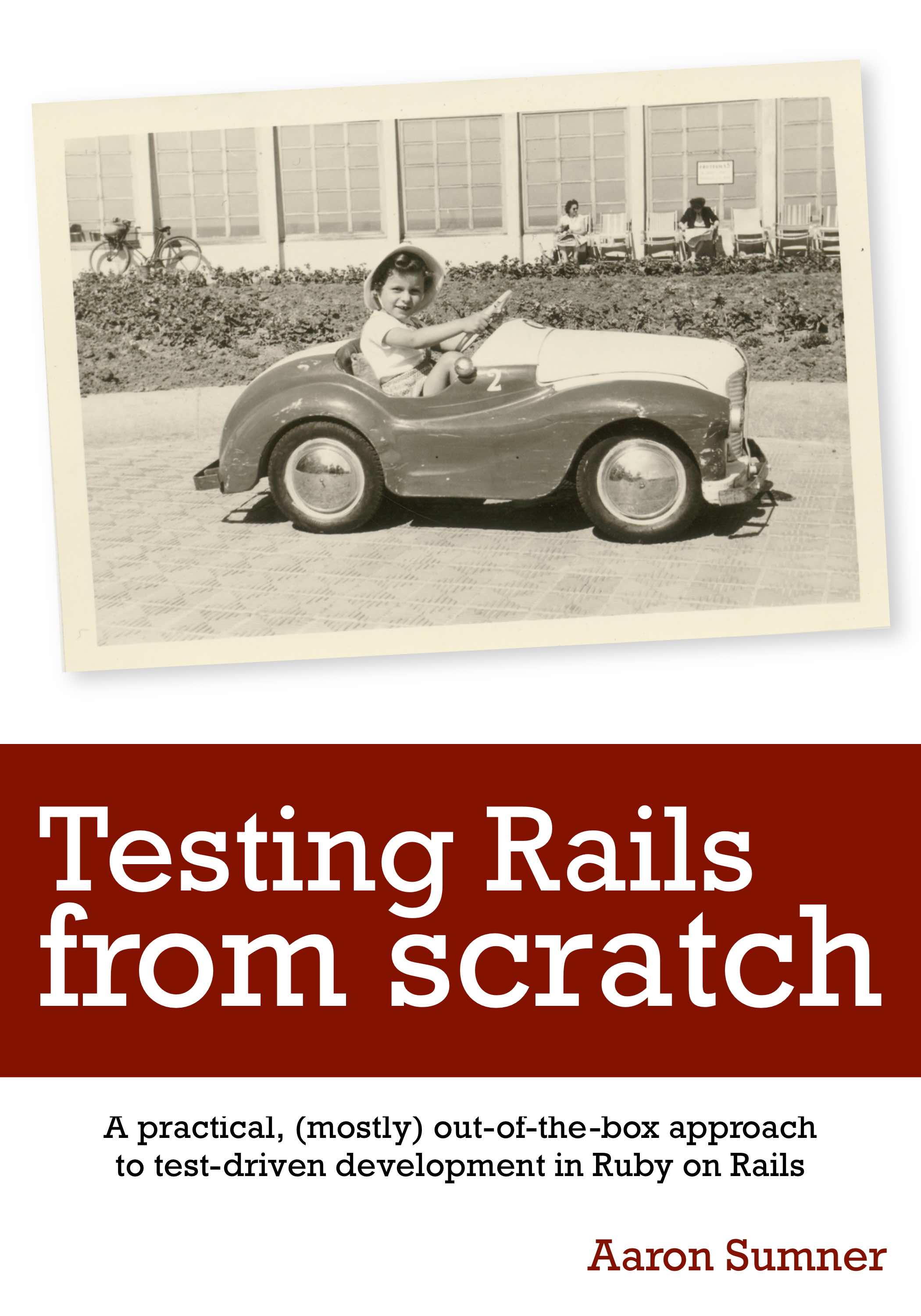 Book cover image for Testing Rails from Scratch: A practical, (mostly) out-of-the-box approach to test-driven development in Ruby on Rails by Aaron Sumner