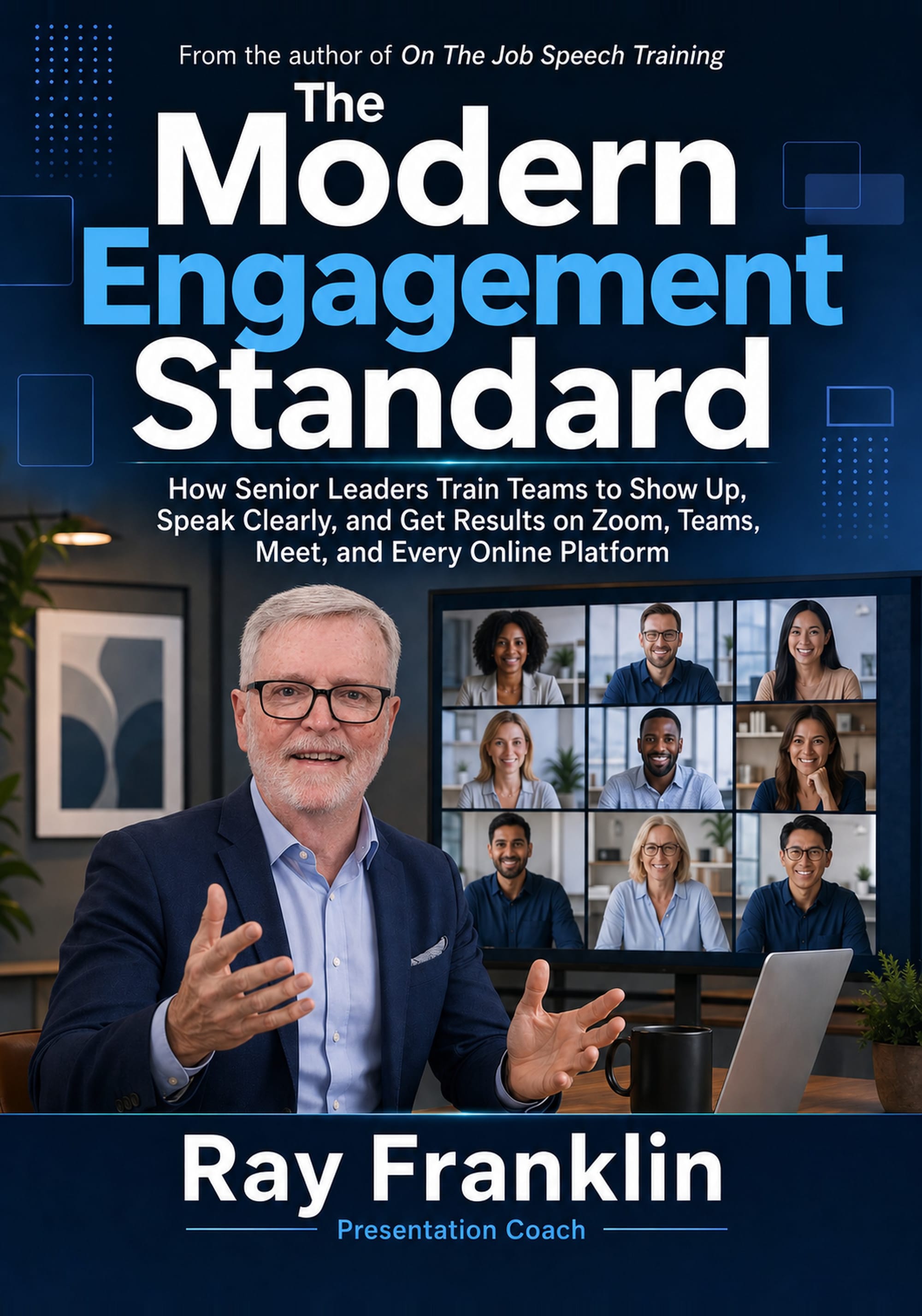 Book cover image for The Modern Engagement Standard: How Senior Leaders Train Teams to Show Up, Speak Clearly, and Get Results on Zoom, Teams, Meet, and Every Online Platform by Ray Franklin, Presentation Coach