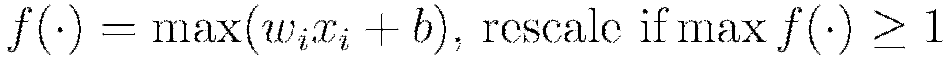 f(\cdot) = \max (w_i x_i + b) \text{, rescale if} \max f(\cdot) \geq 1