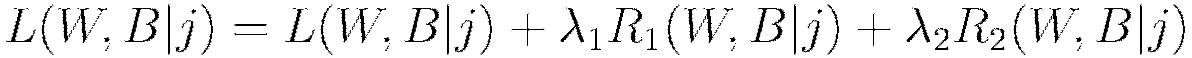 L(W,B| j) = L(W,B | j) + \lambda_1 R_1(W,B| j) + \lambda_2 R_2(W,B | j)