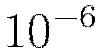 10^{-6}