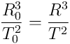 \frac{R_0^3}{T_0^2}=\frac{R^3}{T^2}