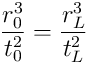 \frac{r_0^3}{t_0^2}=\frac{r_L^3}{t_L^2}