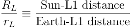 \frac{R_L}{r_L} \equiv \frac{\textup{Sun-L1 distance}}{\textup{Earth-L1 distance}}