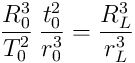 \frac{R_0^3}{T_0^2} \: \frac{t_0^2}{r_0^3}= \frac{R_L^3}{r_L^3}