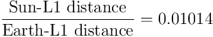 \frac{\textup{Sun-L1 distance}}{\textup{Earth-L1 distance}} = 0.01014
