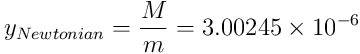 y_{Newtonian} = \frac{M}{m} = 3.00245\times 10^{-6}