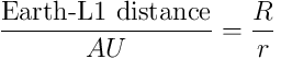 \frac{\textup{Earth-L1 distance}}{AU}=\frac{R}{r}