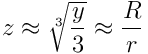 z \approx \sqrt[3]{\frac{y}{3}} \approx \frac{R}{r}