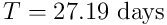 T = 27.19 \ \mbox{days}