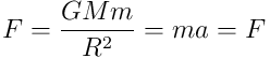 F =\frac{GMm}{R^2}=ma=F