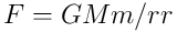 F = GMm/rr