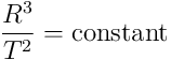 \frac{R^3}{T^2} = \textrm{constant}