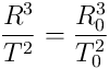 \frac{R^3}{T^2} = \frac{R_0^3}{T_0^2}