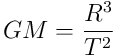 GM = \frac{R^3}{T^2}