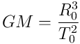 GM = \frac{R_0^3}{T_0^2}