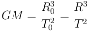 GM = \frac{R_0^3}{T_0^2} = \frac{R^3}{T^2}