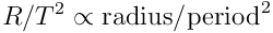 R/T^2 \propto \textup{radius}/\textup{period}^2