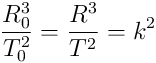 \frac{R_{0}^3}{T_{0}^2}=\frac{R^3}{T^2} = k^2