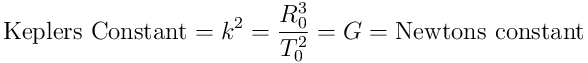 \mbox{Keplers Constant} = k^2 = \frac{R_{0}^3}{T_{0}^2} = G = \mbox{Newtons constant}