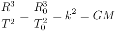 \frac{R^3}{T^2}=\frac{R_{0}^3}{T_{0}^2} = k^2 = GM