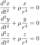 \begin{align*} \frac{d^2x}{dt^2} + \mu\frac{x}{r^3} = 0 \\\ \frac{d^2y}{dt^2} + \mu\frac{y}{r^3} = 0 \\\ \frac{d^2z}{dt^2} + \mu\frac{z}{r^3} = 0 \\\ \end{align*}