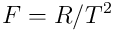 F=R/T^2