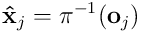 \mathbf{\hat{x}}_ j =\pi^ {-1}({\mathbf o}_ j)