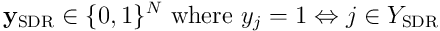 {\mathbf y}_ {\textrm{SDR}}\in\lbrace{0,1}\rbrace^ N\textrm{ where } y_ j = 1 \Leftrightarrow j \in Y_ {\textrm{SDR}}