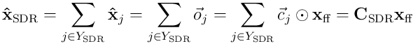 \mathbf{\hat{x}}_ {\textrm{SDR}} = \sum\limits_ {j \in Y_ {\textrm{SDR}}}{{\mathbf{\hat{x}}}_ j} = \sum\limits_ {j \in Y_ {\textrm{SDR}}}{\vec o}_ j = \sum\limits_ {j \in Y_ {\textrm{SDR}}}{{\vec c}_ j\odot{\mathbf x_ {\textrm{ff}}}} = {\mathbf C}_ {\textrm{SDR}}{\mathbf x_ {\textrm{ff}}}