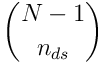 {N-1}\choose{n_ {ds}}