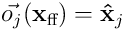 \vec{o_ j}(\mathbf x_ {\textrm{ff}}) =\mathbf{\hat{x}}_ j 