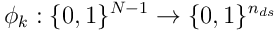 \phi_ k:\lbrace{0,1}\rbrace^ {N-1}\rightarrow\lbrace{0,1}\rbrace^ {n_ {ds}}