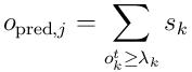 o_ {\textrm{pred},j}=\sum\limits_ {o_ k^ {t} \ge \lambda_ k}{s_ k}